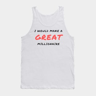 I would make a great millionaire Tank Top